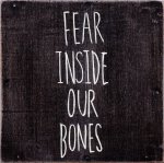 fear inside our bones